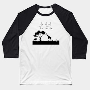 Be Kind to Nature, Nature Lover, Be Kind, Nature, Environmentalist, Kindness, inspirational, wild life, outdoor Baseball T-Shirt